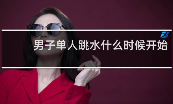 男子单人跳水什么时候开始