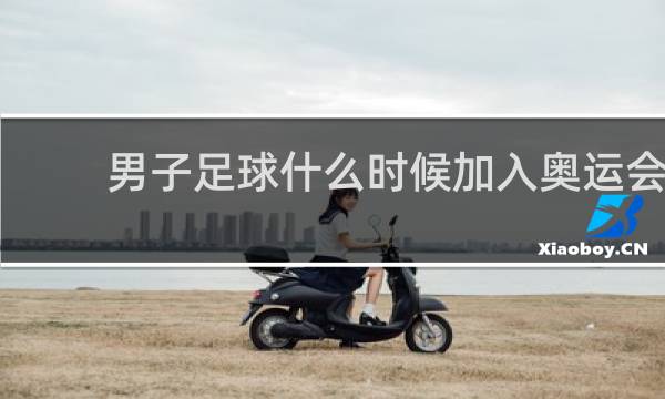 男子足球什么时候加入奥运会