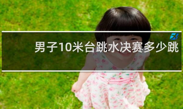 男子10米台跳水决赛多少跳