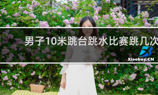 男子10米跳台跳水比赛跳几次