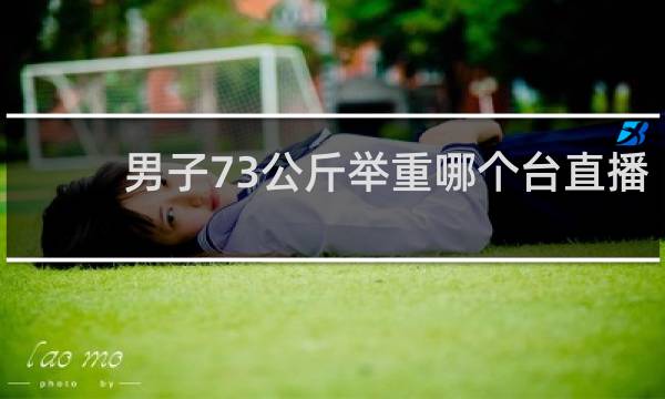 男子73公斤举重哪个台直播