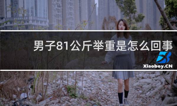 男子81公斤举重是怎么回事