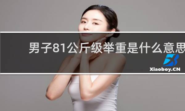 男子81公斤级举重是什么意思