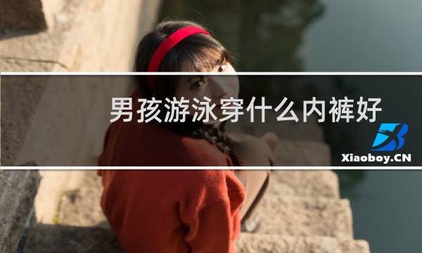 男孩游泳穿什么内裤好