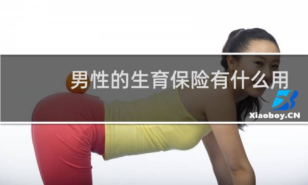 男性的生育保险有什么用