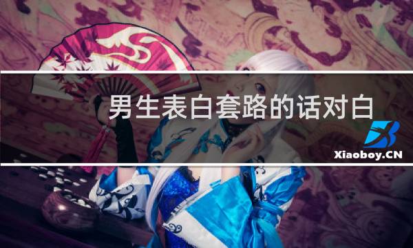 男生表白套路的话对白(男生表白套路句子)