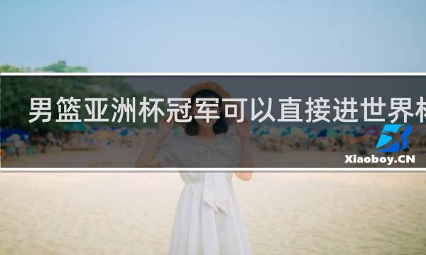 男篮亚洲杯冠军可以直接进世界杯吗