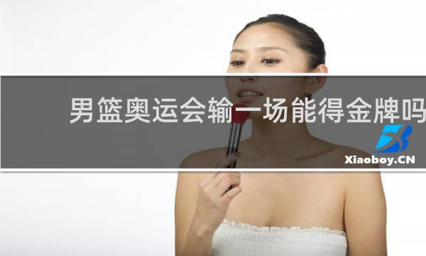 男篮奥运会输一场能得金牌吗