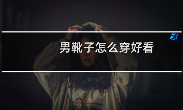 男靴子怎么穿好看