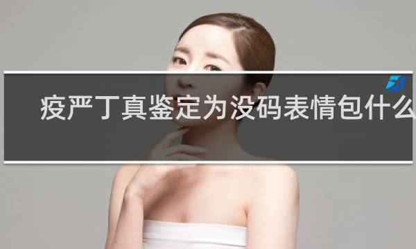 疫严丁真鉴定为没码表情包什么梗