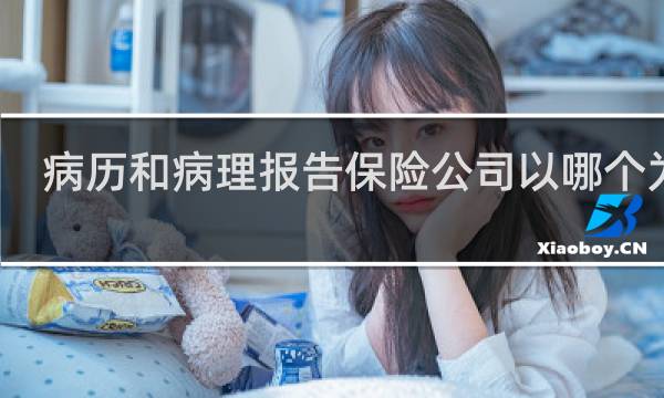 病历和病理报告保险公司以哪个为准