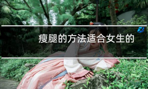 瘦腿的方法适合女生的（瘦腿的方法小窍门）图片