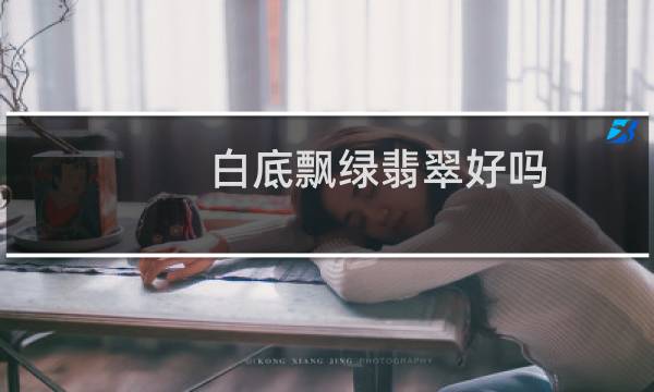 白底飘绿翡翠好吗图片