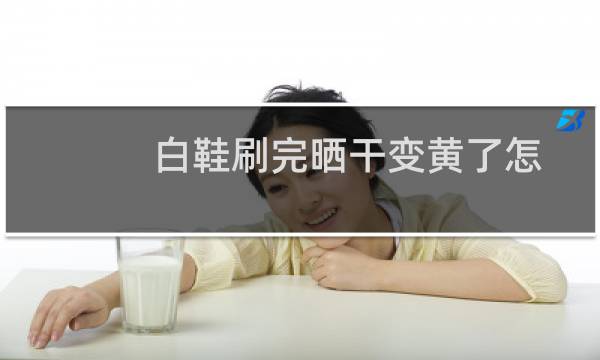 白鞋刷完晒干变黄了怎么回事（白鞋刷完晒干变黄了怎么办）图片