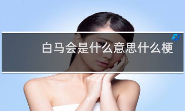 白马会是什么意思什么梗