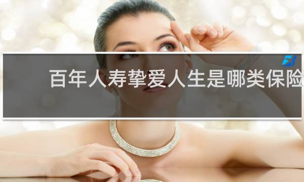 百年人寿挚爱人生是哪类保险