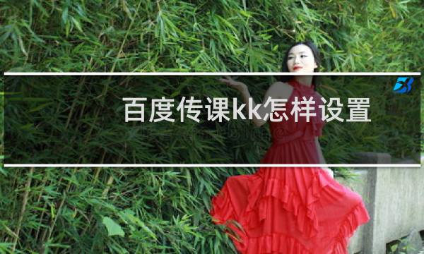 百度传课kk怎样设置助教