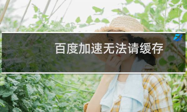 百度加速无法请缓存,也不知道具体是不是云加速问题,求解答!