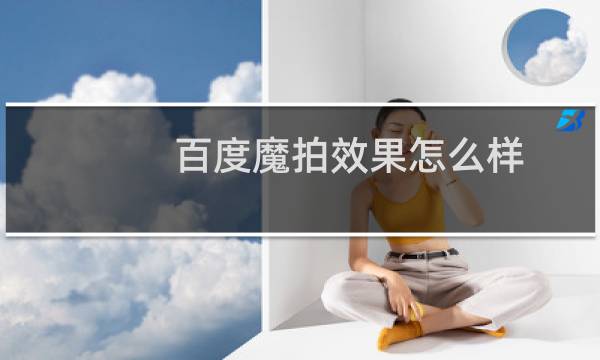 百度魔拍效果怎么样?