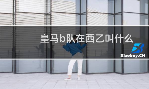 皇马b队在西乙叫什么