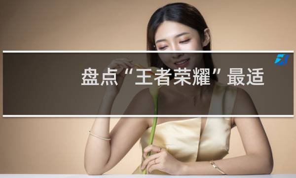 盘点“王者荣耀”最适合新手的英雄