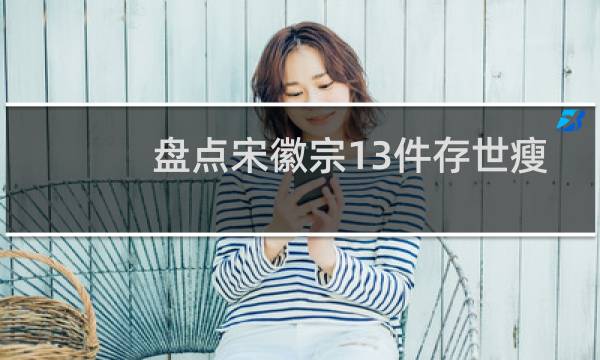 盘点宋徽宗13件存世瘦金体真迹