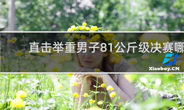 直击举重男子81公斤级决赛哪个台