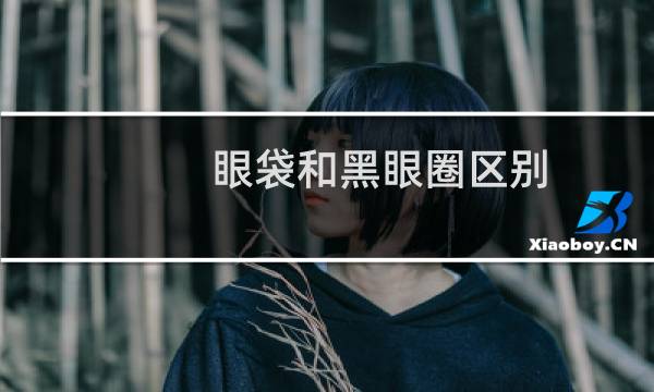 眼袋和黑眼圈区别