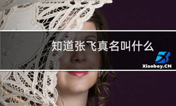 知道张飞真名叫什么