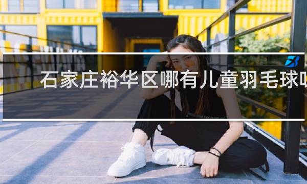 石家庄裕华区哪有儿童羽毛球呀