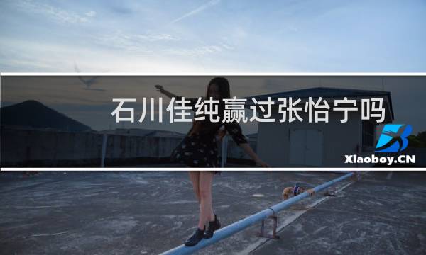石川佳纯赢过张怡宁吗