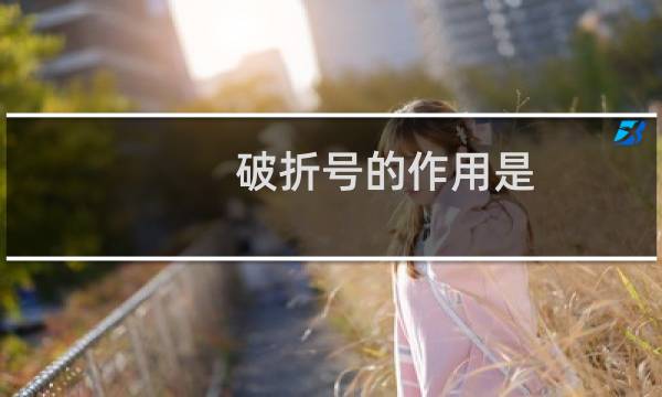 破折号的作用是(破折号的作用)