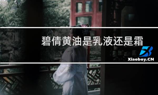 碧倩黄油是乳液还是霜（碧倩黄油的功效）