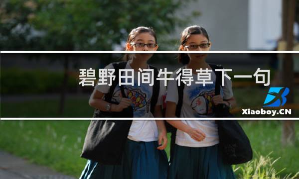 碧野田间牛得草下一句（碧野田间牛得草）