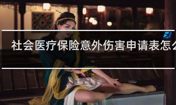 社会医疗保险意外伤害申请表怎么填