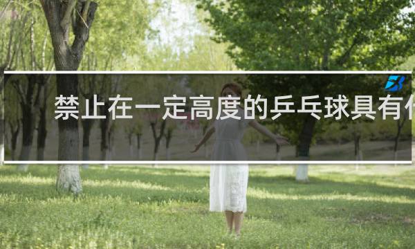禁止在一定高度的乒乓球具有什么能