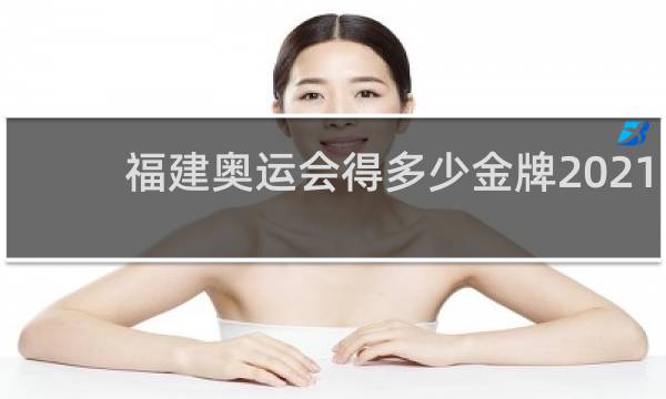 福建奥运会得多少金牌2021