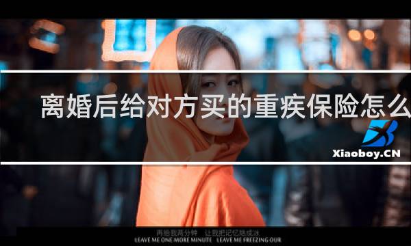 离婚后给对方买的重疾保险怎么办