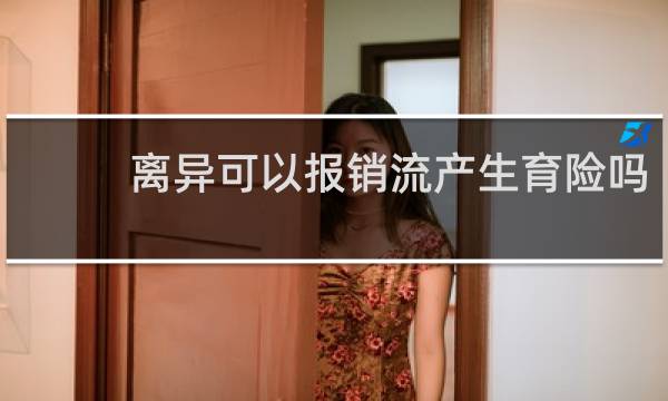 离异可以报销流产生育险吗