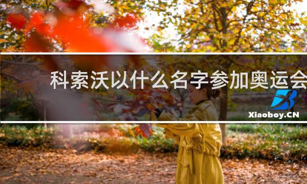 科索沃以什么名字参加奥运会