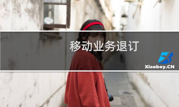 移动业务退订（移动业务退订）