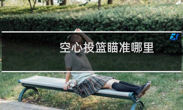空心投篮瞄准哪里
