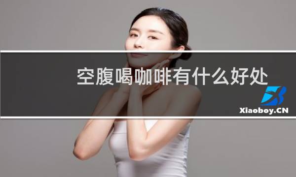 空腹喝咖啡有什么好处