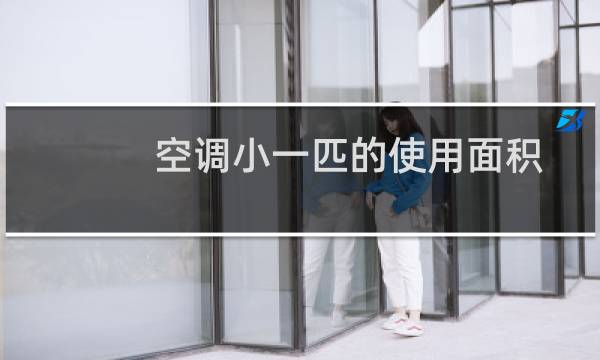空调小一匹的使用面积（小一匹空调可适用于多大面积的房间）