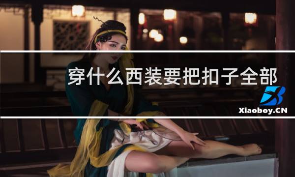 穿什么西装要把扣子全部扣上