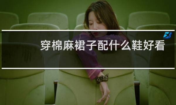 穿棉麻裙子配什么鞋好看