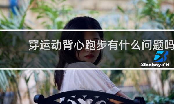 穿运动背心跑步有什么问题吗