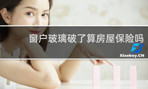 窗户玻璃破了算房屋保险吗