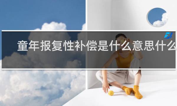 童年报复性补偿是什么意思什么梗