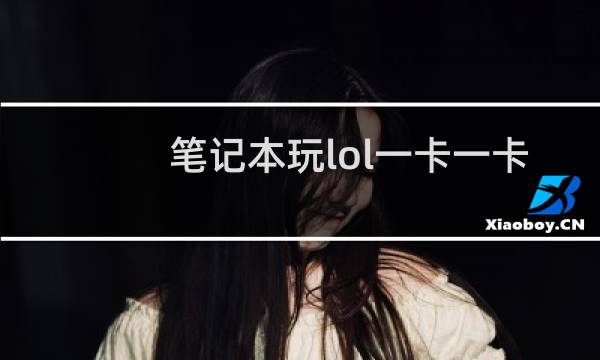 笔记本玩lol一卡一卡的怎么办图片